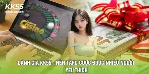 Đánh Giá KK55 - Nền Tảng Cược Được Nhiều Người Yêu Thích