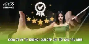 KK55 Có Uy Tín Không? Giải Đáp Chi Tiết Cho Tân Binh